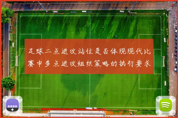足球二点进攻站位是否体现现代比赛中多点进攻组织策略的执行要求