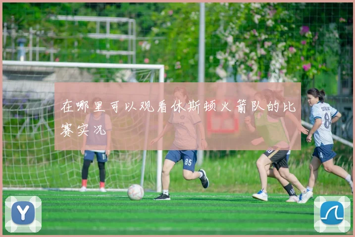 在哪里可以观看休斯顿火箭队的比赛实况