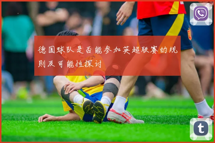 德国球队是否能参加英超联赛的规则及可能性探讨